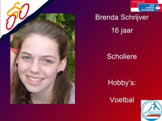 Brenda Schrijver 16 jaar Scholiere Hobby’s: Voetbal 