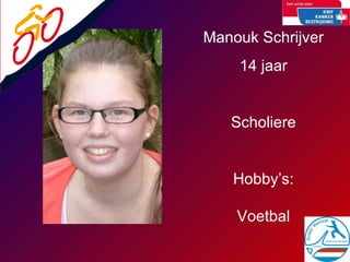 Manouk Schrijver 14 jaar Scholiere Hobby’s: Voetbal 