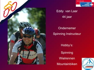 Eddy  van Laar 44 jaar Ondernemer Spinning Instructeur Hobby’s: Spinning Wielrennen Mountainbiken 