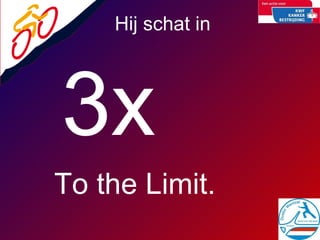3x   Hij schat in  To the Limit. 