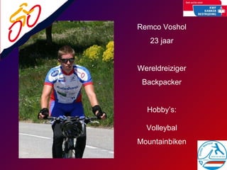 Remco Voshol 23 jaar Wereldreiziger Backpacker Hobby’s: Volleybal Mountainbiken 