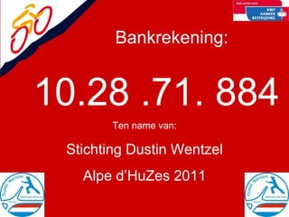 Bankrekening: 10.28 .71. 884 Ten name van: Stichting Dustin Wentzel Alpe d’HuZes 2011 