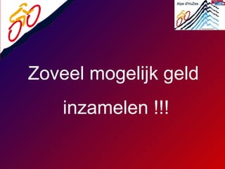 Zoveel mogelijk geld  inzamelen !!! 