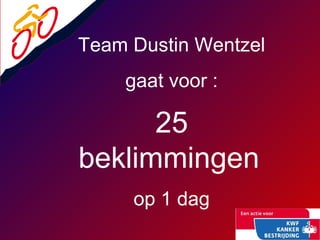 Team Dustin Wentzel gaat voor : 25 beklimmingen   op 1 dag 