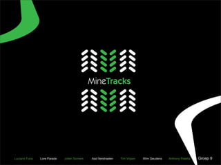 MineTracks



                                   The tracks are out there!



Luciano Furia   Lore Parade   Jolien Somers   Aad Verstraelen   Tim Vrijsen   Wim Geudens   Anthony Paletta   Groep 9
 