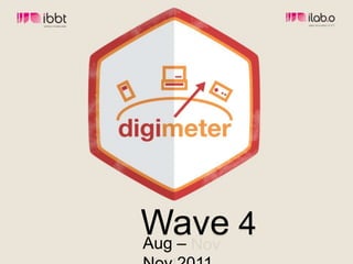 Wave2011
Aug – Nov
          4
 