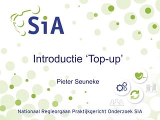 Introductie ‘Top-up’
Pieter Seuneke
 
