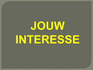 JOUW
INTERESSE
 