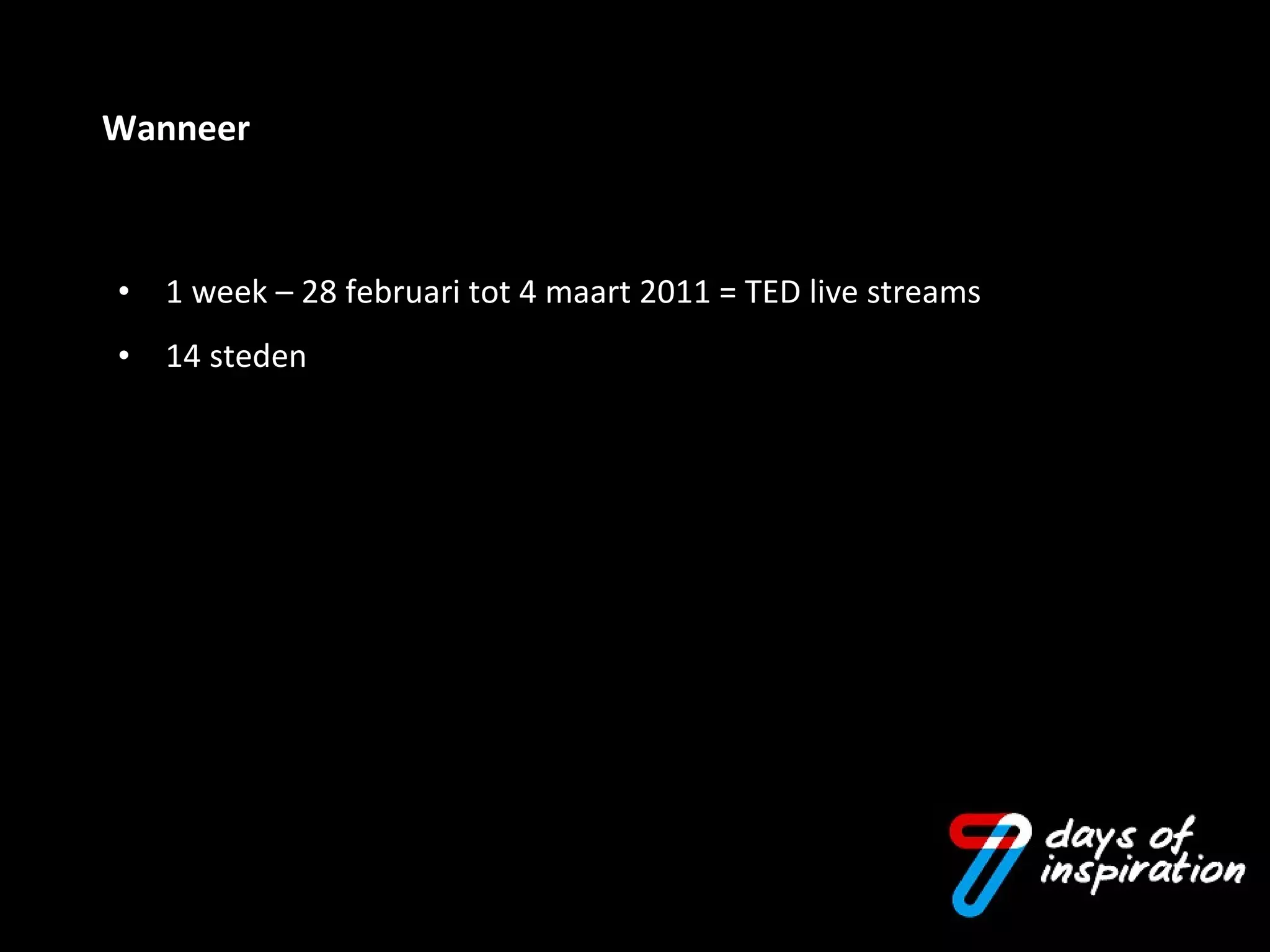 1 week – 28 februari tot 4 maart 2011 = TED live streams 14 steden Wanneer 