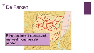 +
De Parken
Rijks beschermd stadsgezicht
met veel monumentale
panden.
 