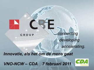 …connecting
                           developing
                            accelerating.
Innovatie, als het om de mens gaat

VNO-NCW – CDA      7 februari 2011
 
