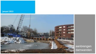 januari 2013




               aanbrengen
               damwanden
 