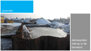 januari 2013




               damwanden
               met ijs in de
               bouwput
 