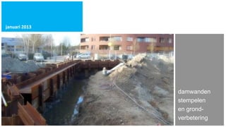 januari 2013




               damwanden
               stempelen
               en grond-
               verbetering
 