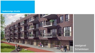 toekomstige situatie




                       westgevel
                       Scheldelaan
 