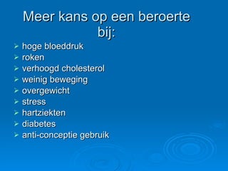 Meer kans op een beroerte bij: hoge bloeddruk roken verhoogd cholesterol weinig beweging overgewicht stress hartziekten diabetes anti-conceptie gebruik 