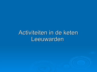 Activiteiten in de keten Leeuwarden  