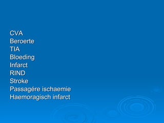 CVA Beroerte TIA  Bloeding Infarct RIND Stroke Passagére ischaemie Haemoragisch infarct 