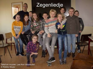 Zegenliedje
Tekst en muziek: Lee Ann Vermeulen
© Robbo Music
 