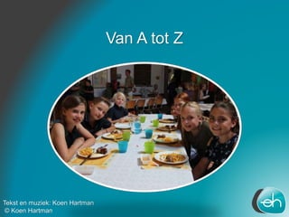 Van A tot Z
Tekst en muziek: Koen Hartman
© Koen Hartman
 