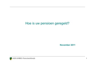 November 2011 Hoe is uw pensioen geregeld? 