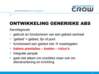 ONTWIKKELING GENERIEKE ABS
Aanvliegroute
• gebruik en functioneren van een gebied centraal
• ’gebied’ = gebied, lijn of punt
• functioneert een gebied niet  maatregelen
• balans prestaties – kosten – risico’s
• integrale aanpak
• gaat niet alleen om condities maar ook om
dienstverlening en inrichting
30
 