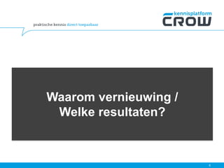 6
Waarom vernieuwing /
Welke resultaten?
 