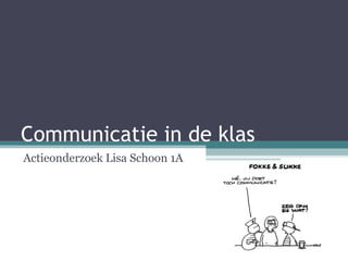 Communicatie in de klas Actieonderzoek Lisa Schoon 1A 