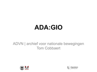 ADA:GIO
ADVN | archief voor nationale bewegingen
Tom Cobbaert
 