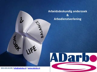 Arbeidsdeskundig onderzoek
                                                             &
                                                     Arbodienstverlening




033-433.43.99 / info@adarbo.nl / www.adarbo.nl
 