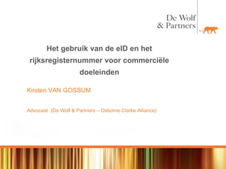 Het gebruik van de eID en het rijksregisternummer voor commerciële doeleinden Kirsten VAN GOSSUM Advocaat  (De Wolf & Partners – Osborne Clarke Alliance) 