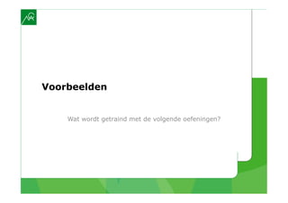 Voorbeelden


    Wat wordt getraind met de volgende oefeningen?
 