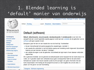 1. Blended learning is
‘default’ manier van onderwijs
 
