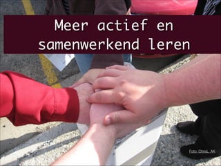 Meer actief en
samenwerkend leren
Foto: ChrisL_AK
 