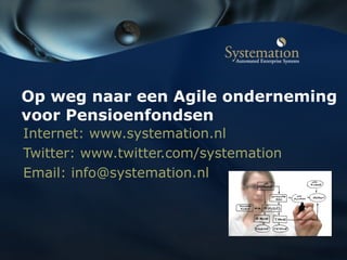 Op weg naar een Agile onderneming
voor Pensioenfondsen
Internet: www.systemation.nl
Twitter: www.twitter.com/systemation
Email: info@systemation.nl
 