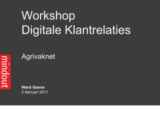 Workshop  Digitale Klantrelaties Agrivaknet Ward Geene 2 februari 2011 