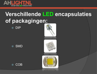 Verschillende LED encapsulaties
of packagingen:
 DIP
 SMD
 COB
 