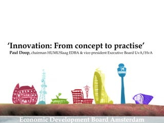 ‘ Innovation: From concept to practise’ Paul Doop ,  chairman HUMUSlaag EDBA & vice-president Executive Board UvA/HvA 