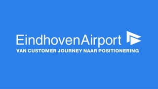 Eindhoven Airport - Van Customer Journey naar Positionering