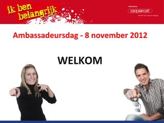 Ambassadeursdag - 8 november 2012


          WELKOM
 