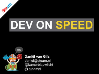 steamnl
Daniël van Gils
daniel@steam.nl
@kamerblauwlicht
ME
DEV ON SPEED