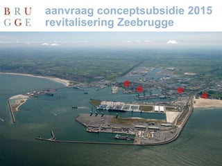 aanvraag conceptsubsidie 2015
revitalisering Zeebrugge
 
