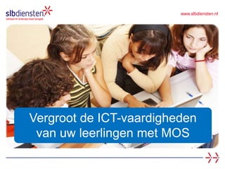 www.slbdiensten.nl
Vergroot de ICT-vaardigheden
van uw leerlingen met MOS
 