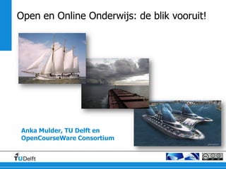 Open en Online Onderwijs: de blik vooruit!




Anka Mulder, TU Delft en
OpenCourseWare Consortium
 