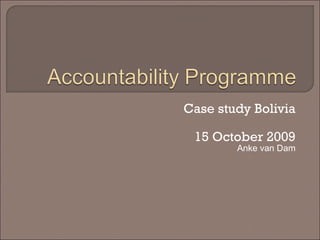 Case study Bolivia 15 October 2009 Anke van Dam 