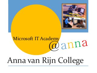 Anna van Rijn College
Microsoft IT Academy
 