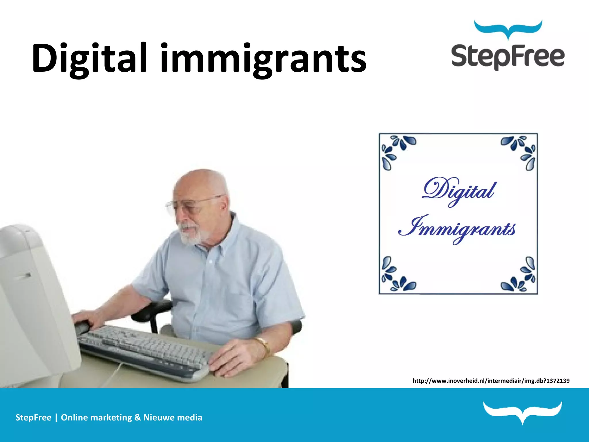 StepFree | Online marketing & Nieuwe media Digital immigrants http://www.inoverheid.nl/intermediair/img.db?1372139 