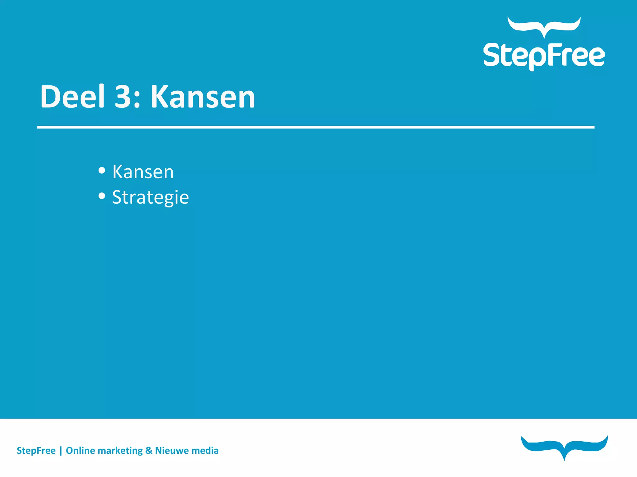 StepFree | Online marketing & Nieuwe media Deel 3: Kansen Kansen Strategie 