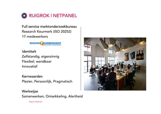 RUIGROK | NETPANEL

Full service marktonderzoekbureau
Research Keurmerk (ISO 20252)
17 medewerkers



Identiteit
Zelfstand...