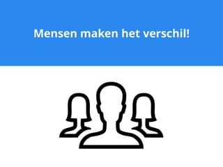 Mensen maken het verschil!
 